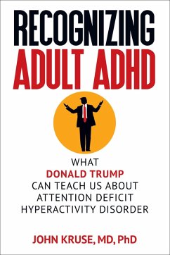 Recognizing Adult ADHD: What Donald Trump Can Teach Us About Attention Deficit Hyperactivity Disorder (eBook, ePUB) - Kruse, John