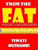 Trim The Fat: Weight Loss Simplified (eBook, ePUB) Trim The Fat: Weight Loss Simplified (eBook, ePUB)