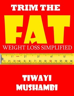 Trim The Fat: Weight Loss Simplified (eBook, ePUB) - Mushambi, Tiwayi