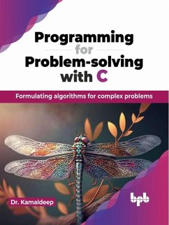 Programming for Problem-solving with C: Formulating algorithms for complex problems (eBook, ePUB) - Kamaldeep