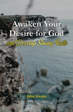 Cover Awaken Your Desire for God and Develop Strong Faith (eBook, ePUB)