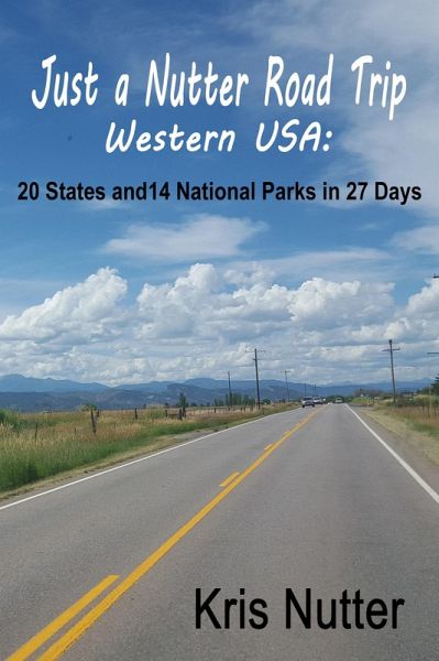 Just a Nutter Road Trip Western USA: 20 States and 14 National Parks in 27 Days (eBook, ePUB) Just a Nutter Road Trip Western USA: 20 States and 14 National Parks in 27 Days (eBook, ePUB)