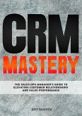 CRM Mastery: The Sales Ops Manager's Guide to Elevating Customer Relationships and Sales Performance (eBook, ePUB)