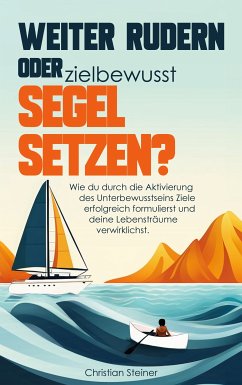 Weiter rudern oder zielbewusst Segel setzen? (eBook, ePUB) - Steiner, Christian