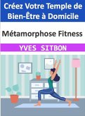 Métamorphose Fitness : Créez Votre Temple de Bien-Être à Domicile (eBook, ePUB)