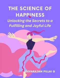 The Science of Happiness: Unlocking the Secrets to a Fulfilling and Joyful Life (eBook, ePUB) - G, Devarajan Pillai