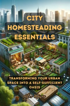 Cover City Homesteading Essentials: Transforming Your Urban Space into a Self-Sufficient Oasis (eBook, ePUB)