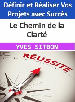 Le Chemin de la Clarté - Définir et Réaliser Vos Projets avec Succès (eBook, ePUB) - Sitbon, Yves