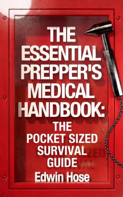 The Essential Prepper's Medical Handbook: The Pocket Sized Survival Guide (eBook, ePUB) - Hose, Edwin