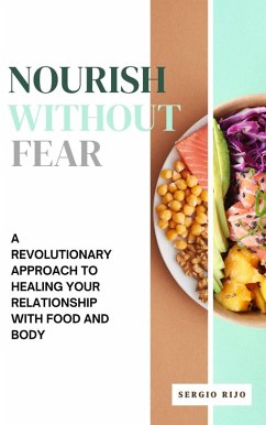 Nourish Without Fear: A Revolutionary Approach to Healing Your Relationship with Food and Body (eBook, ePUB) - Rijo, Sergio