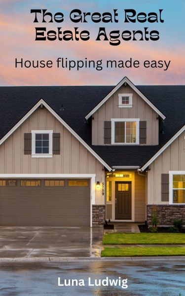The Great Real Estate Agents, House Flipping Made Easy (eBook, ePUB) The Great Real Estate Agents, House Flipping Made Easy (eBook, ePUB)