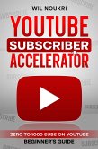 YouTube Subscriber Accelerator: Zero to 1000 Subs on YouTube Beginner's Guide (eBook, ePUB)
