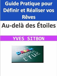Au-delà des Étoiles : Guide Pratique pour Définir et Réaliser vos Rêves (eBook, ePUB) - Sitbon, Yves