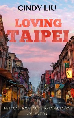 Loving Taipei: The Local Travel Guide to Taipei, Taiwan (Taiwan Guide, #1) (eBook, ePUB) - Liu, Cindy