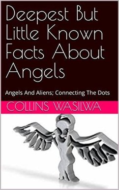 Cover Deepest But Little Known Facts About Angels: Angels And Aliens; Connecting The Dots (eBook, ePUB)