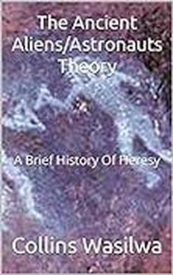 Cover The Ancient Aliens/Astronauts Theory: A Brief History Of Heresy (eBook, ePUB)