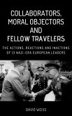 Collaborators, Moral Objectors and Fellow Travelers. The Actions, Reactions and Inactions of 13 Nazi-era European Leaders (eBook, ePUB) Collaborators, Moral Objectors and Fellow Travelers. The Actions, Reactions and Inactions of 13 Nazi-era European Leaders (eBook, ePUB)