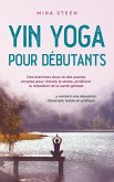 Yin Yoga per principianti Esercizi delicati e asana semplici per diminuire lo stress, rilassarsi di più e godere di una salute olistica - compresa una sequenza di esempi provata e testata. (eBook, ePUB)