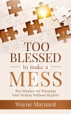 Too Blessed To Make A Mess: The Mindset for Pursuing Your Destiny Without Regrets (eBook, ePUB)