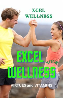 Excel Your Wellness: Virtues and Vitamins (eBook, ePUB) - Wellness, Xcel