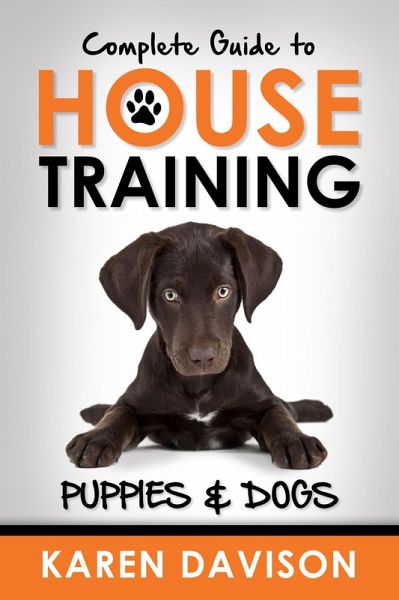 Complete Guide to House Training Puppies and Dogs (Positive Dog Training, #2) (eBook, ePUB)