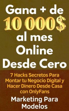 Cover Gana + de 10 000 $ al mes Online Desde Cero 7 Hacks Secretos Para Montar tu Negocio Digital y Hacer Dinero Desde Casa con OnlyFans (eBook, ePUB)