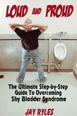 Loud and Proud - The Ultimate Step-by-Step Guide To Overcoming Shy Bladder Syndrome (eBook, ePUB)