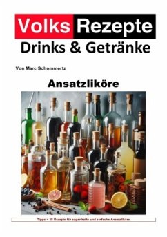 Volksrezepte Drinks und Getränke - Ansatzliköre - Schommertz, Marc