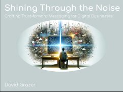 Shining Through the Noise: Crafting Trust-forward Messaging for Digital Businesses (eBook, ePUB) - Grazer, David