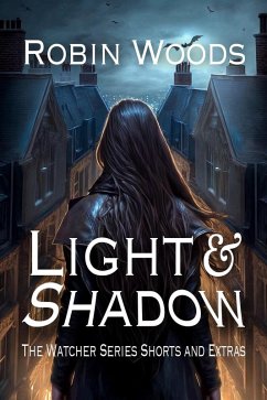 Light & Shadow: The Watcher Series Shorts and Extras (eBook, ePUB) - Woods, Robin