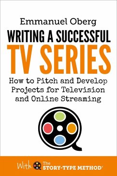 Writing a Successful TV Series: How to Pitch and Develop Projects for Television and Online Streaming (With The Story-Type Method, #3) (eBook, ePUB) - Oberg, Emmanuel