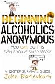 Beginning Alcoholics Anonymous. You Can Do This Even If You Failed Before. (eBook, ePUB)