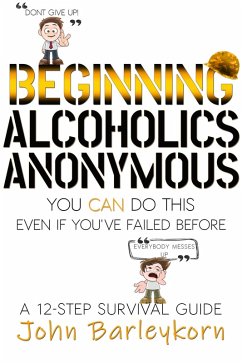 Beginning Alcoholics Anonymous. You Can Do This Even If You Failed Before. (eBook, ePUB) - Barleykorn, John