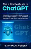 The Ultimate Guide to ChatGPT: A Beginner's Handbook to Understanding Prompt Engineering, The Future of Artificial Intelligence and How to Use It Effectively (eBook, ePUB)