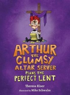 Arthur the Clumsy Altar Server Plans the Perfect Lent - Kiser, Theresa