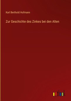 Zur Geschichte des Zinkes bei den Alten - Hofmann, Karl Berthold