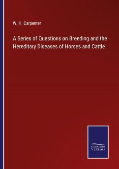 A Series of Questions on Breeding and the Hereditary Diseases of Horses and Cattle - Carpenter, W. H.