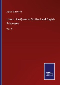 Lives of the Queen of Scotland and English Princesses - Strickland, Agnes