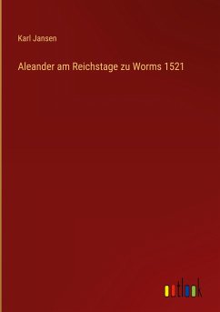 Aleander am Reichstage zu Worms 1521 - Jansen, Karl