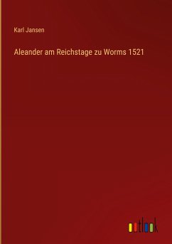 Aleander am Reichstage zu Worms 1521