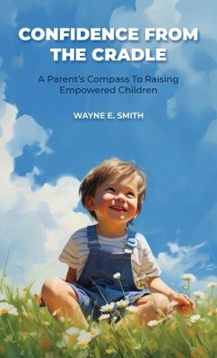 Confidence from the Cradle, A parent's compass for raising empowered children - E Smith, Wayne