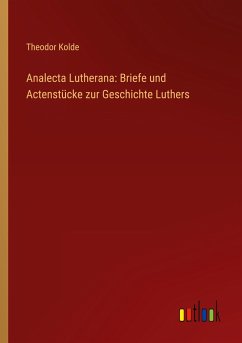 Analecta Lutherana: Briefe und Actenstücke zur Geschichte Luthers