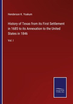 History of Texas from its First Settlement in 1685 to its Annexation to the United States in 1846 - Yoakum, Henderson K.