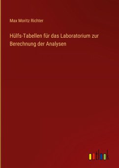 Hülfs-Tabellen für das Laboratorium zur Berechnung der Analysen - Richter, Max Moritz