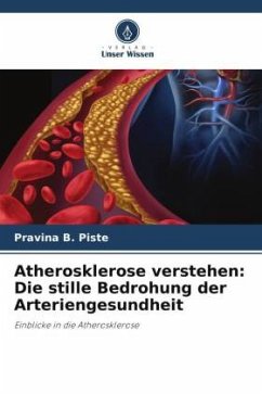 Atherosklerose verstehen: Die stille Bedrohung der Arteriengesundheit - Piste, Pravina B.