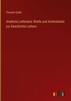 Analecta Lutherana: Briefe und Actenstücke zur Geschichte Luthers