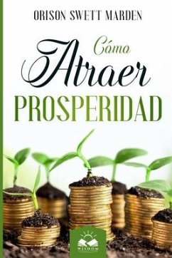 Cómo Atraer Prosperidad - Swett Marden, Orison