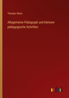 Allegemeine Pädagogik und kleinere pädagogische Schriften - Waitz, Theodor