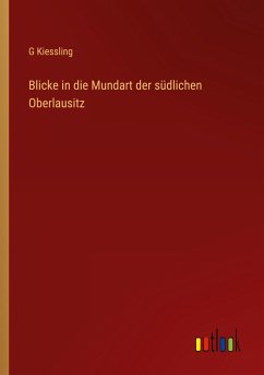 Blicke in die Mundart der südlichen Oberlausitz - Kiessling, G.