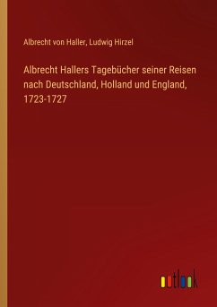 Albrecht Hallers Tagebücher seiner Reisen nach Deutschland, Holland und England, 1723-1727